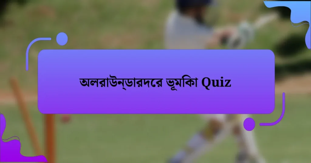 অলরাউন্ডারদের ভূমিকা Quiz