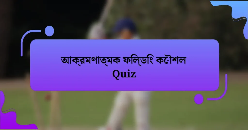 আক্রমণাত্মক ফিল্ডিং কৌশল Quiz