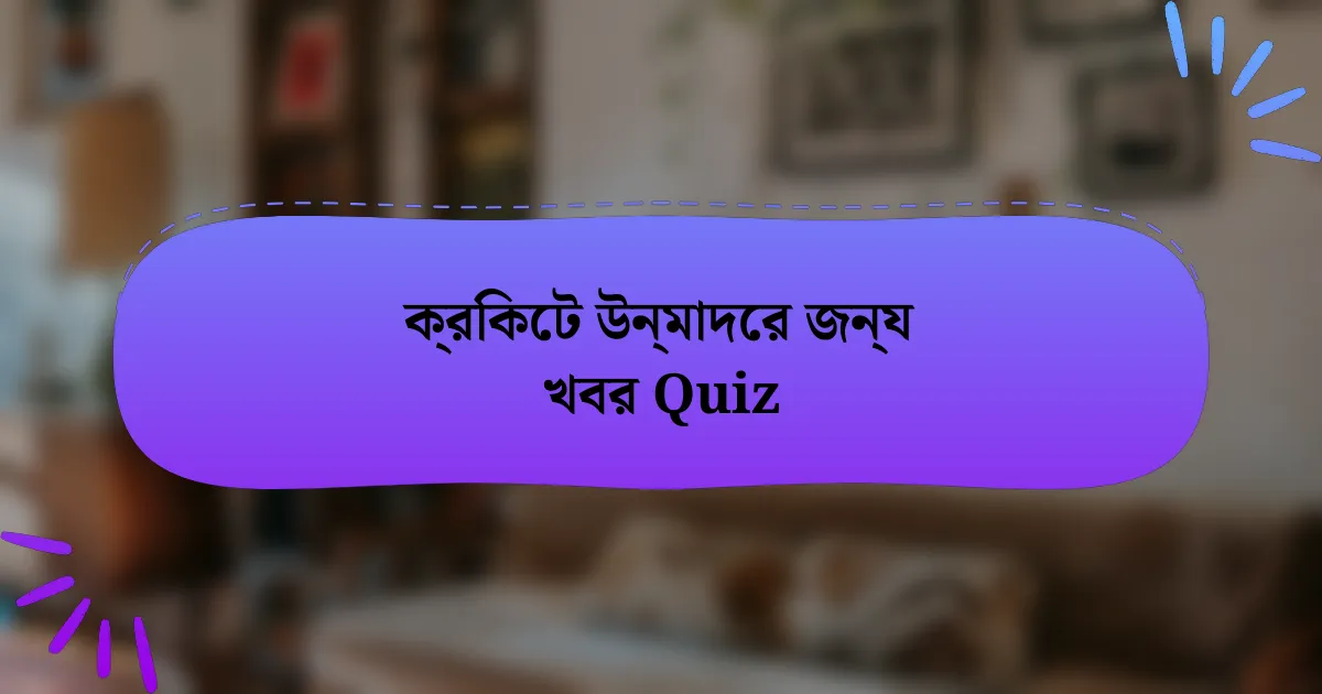 ক্রিকেট উন্মাদের জন্য খবর Quiz