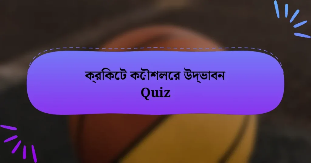 ক্রিকেট কৌশলের উদ্ভাবন Quiz