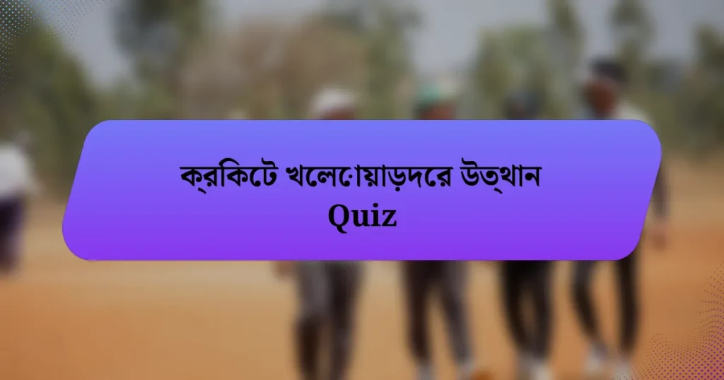 ক্রিকেট খেলোয়াড়দের উত্থান Quiz