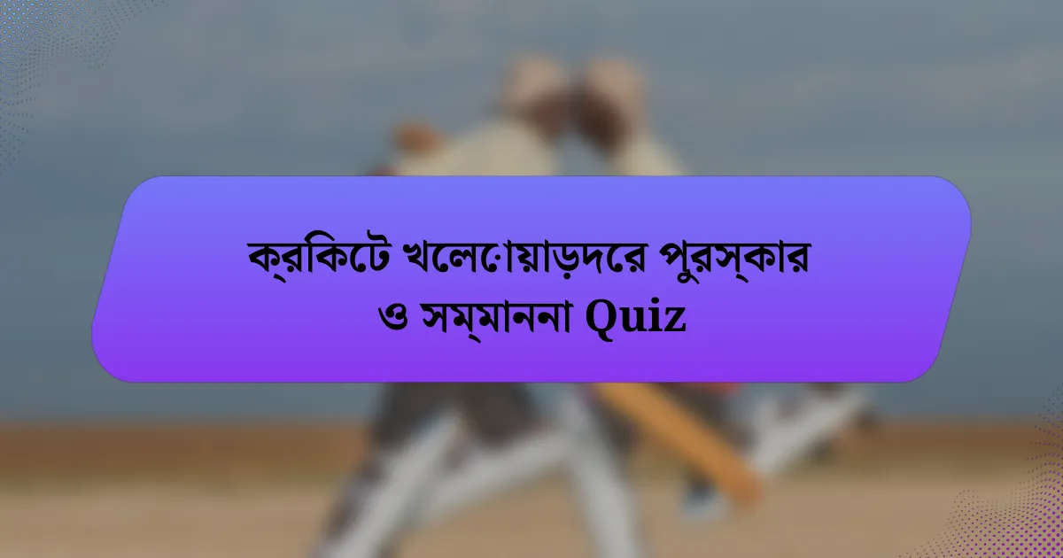 ক্রিকেট খেলোয়াড়দের পুরস্কার ও সম্মাননা Quiz