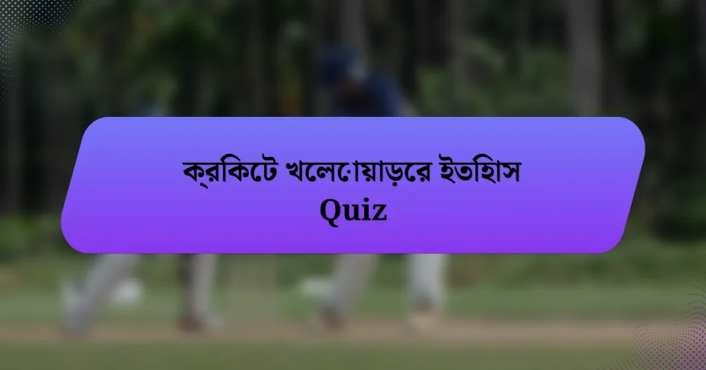 ক্রিকেট খেলোয়াড়ের ইতিহাস Quiz