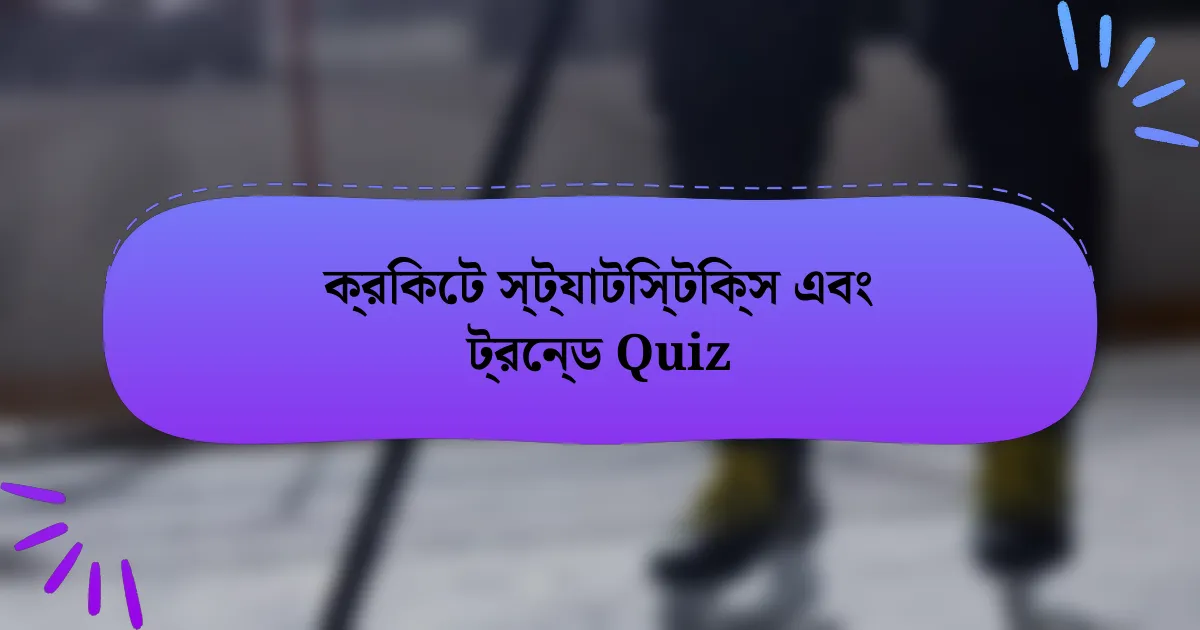 ক্রিকেট স্ট্যাটিস্টিক্স এবং ট্রেন্ড Quiz