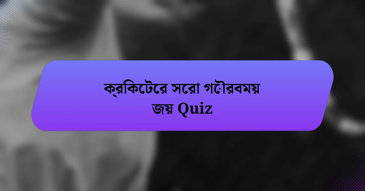 ক্রিকেটের সেরা গৌরবময় জয় Quiz