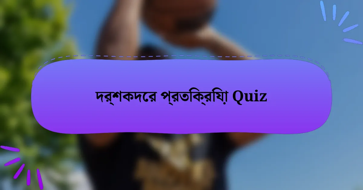 দর্শকদের প্রতিক্রিয়া Quiz