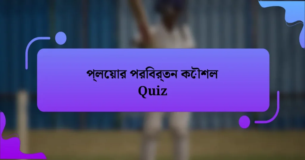 প্লেয়ার পরিবর্তন কৌশল Quiz