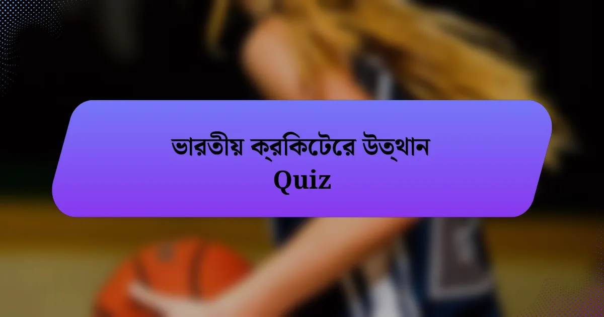 ভারতীয় ক্রিকেটের উত্থান Quiz